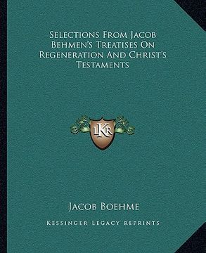 Libro selections from jacob behmen's treatises on regeneration and ...