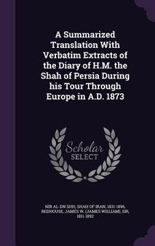 portada A Summarized Translation With Verbatim Extracts of the Diary of H.M. the Shah of Persia During his Tour Through Europe in A.D. 1873