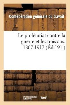 portada Le Prolétariat Contre La Guerre Et Les Trois Ans. 1867-1912 (en Francés)