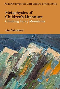 portada Metaphysics of Children'S Literature: Climbing Fuzzy Mountains (Bloomsbury Perspectives on Children'S Literature) (en Inglés)