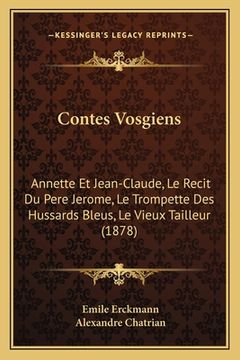 portada Contes Vosgiens: Annette Et Jean-Claude, Le Recit Du Pere Jerome, Le Trompette Des Hussards Bleus, Le Vieux Tailleur (1878) (en Francés)