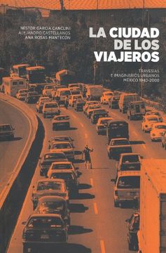 portada La Ciudad de los Viajeros. Travesías e Imaginarios Urbanos: México, 1940-2000 (in Spanish)