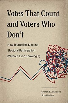 portada Votes That Count and Voters who Don’T: How Journalists Sideline Electoral Participation (Without Even Knowing it) (Rhetoric and Democratic Deliberation) (in English)