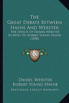 portada the great debate between hayne and webster: the speech of daniel webster in reply to robert young hayne (1898) (en Inglés)