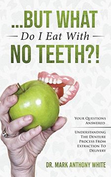 portada But What do i eat With no Teeth? Your Questions Answered: Understanding the Denture Process From Extraction to Delivery (en Inglés)