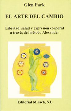 portada El Arte del Cambio: Libertad, Salud y Expresion Corporal a Traves del Metodo Alexander
