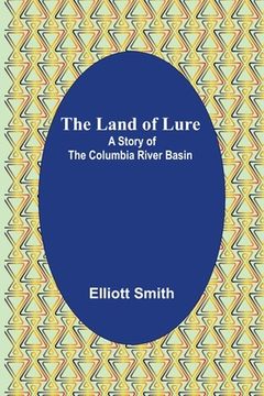 portada The Land of Lure: A Story of the Columbia River Basin (in English)