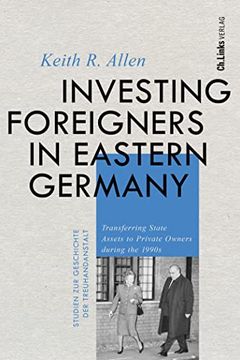 portada Investing Foreigners in Eastern Germany: Transferring State Assets to Private Owners During the 1990S (Studien zur Geschichte der Treuhandanstalt, Band 6) (in English)
