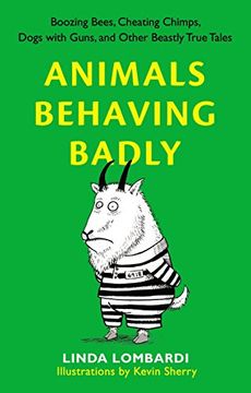 portada Animals Behaving Badly: Boozing Bees, Cheating Chimps, Dogs With Guns, and Other Beastly True Tales (en Inglés)