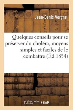 portada Quelques Conseils Pour Se Préserver Du Choléra, Moyens Simples Et Faciles de Le Combattre (en Francés)