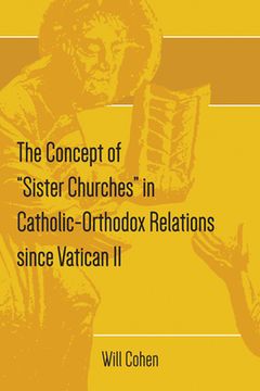 portada The Concept of "Sister Churches" in Catholic-Orthodox Relations since Vatican II (en Inglés)