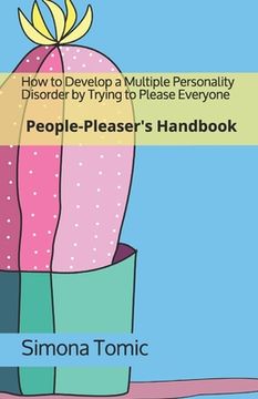 portada How to Develop a Multiple Personality Disorder by Trying to Please Everyone: People-Pleaser's Handbook