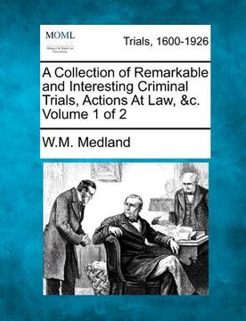 portada a collection of remarkable and interesting criminal trials, actions at law, &c. volume 1 of 2 (en Inglés)