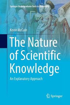 portada The Nature Of Scientific Knowledge: An Explanatory Approach (springer Undergraduate Texts In Philosophy) (en Inglés)
