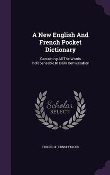 portada A New English And French Pocket Dictionary: Containing All The Words Indispensable In Daily Conversation