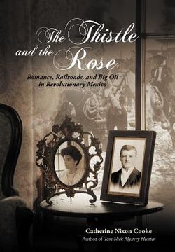 portada the thistle and the rose: romance, railroads, and big oil in revolutionary mexico (en Inglés)
