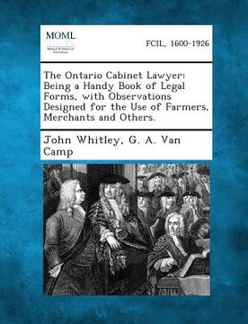 portada The Ontario Cabinet Lawyer: Being a Handy Book of Legal Forms, with Observations Designed for the Use of Farmers, Merchants and Others. (in English)