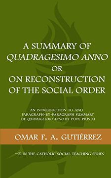 portada A Summary of Quadragesimo Anno or on Reconstruction of the Social Order: An Introduction to and Paragraph-By-Paragraph Summary of Quadragesimo Anno by Pope Pius xi (Catholic Social Teaching) (en Inglés)