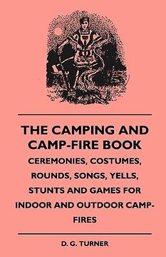 portada the camping and camp-fire book - ceremonies, costumes, rounds, songs, yells, stunts and games for indoor and outdoor camp-fires (en Inglés)