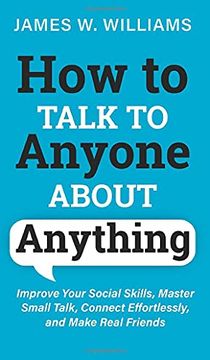 portada How to Talk to Anyone About Anything: Improve Your Social Skills, Master Small Talk, Connect Effortlessly, and Make Real Friends (6) (Communication Skills Training) (en Inglés)