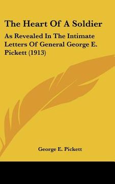 portada the heart of a soldier: as revealed in the intimate letters of general george e. pickett (1913) (en Inglés)