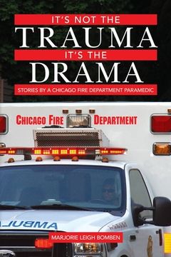 portada It's Not the Trauma, It's the Drama: Stories by a Chicago Fire Department Paramedic (en Inglés)