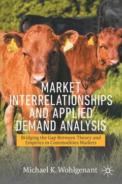 portada Market Interrelationships and Applied Demand Analysis: Bridging the Gap Between Theory and Empirics in Commodities Markets (in English)