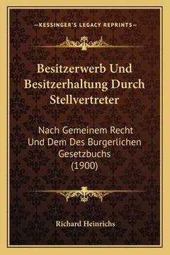 portada Besitzerwerb Und Besitzerhaltung Durch Stellvertreter: Nach Gemeinem Recht Und Dem Des Burgerlichen Gesetzbuchs (1900) (en Alemán)