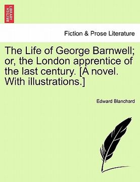 portada the life of george barnwell; or, the london apprentice of the last century. [a novel. with illustrations.] (en Inglés)