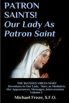 portada PATRON SAINTS! Our Lady As Patron Saint: THE BLESSED VIRGIN MARY Volume 1 (en Inglés)
