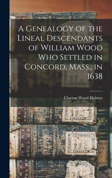 portada A Genealogy of the Lineal Descendants of William Wood who Settled in Concord, Mass., in 1638 (en Inglés)