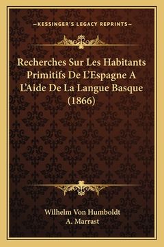 portada Recherches Sur Les Habitants Primitifs De L'Espagne A L'Aide De La Langue Basque (1866) (en Francés)