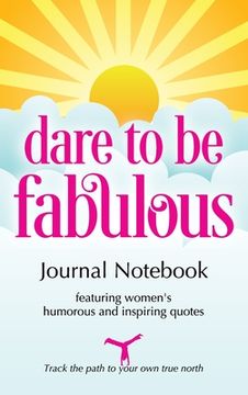 portada Dare to be Fabulous Journal Notebook: Featuring women's humorous and inspiring quotes (in English)
