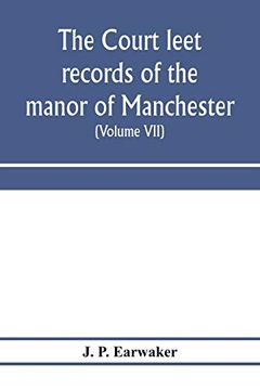 portada The Court Leet Records of the Manor of Manchester, From the Year 1552 to the Year 1686, and From the Year 1731 to the Year 1846 (Volume Vii) From the Year 1731 to 1756. (en Inglés)