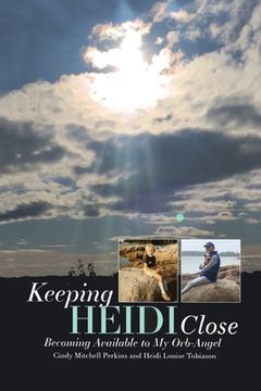 portada Keeping Heidi Close: Becoming Available to My Orb-Angel