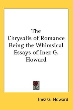 portada the chrysalis of romance being the whimsical: essays of inez g. howard (in English)