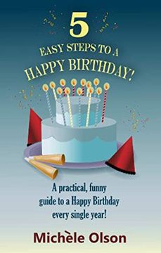 portada 5 Easy Steps to a Happy Birthday! A Practical, Funny Guide to a Happy Birthday Every Single Year! (en Inglés)