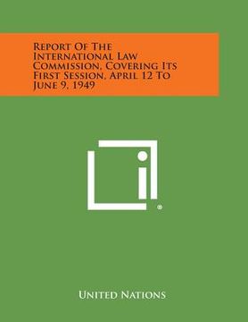 portada Report of the International Law Commission, Covering Its First Session, April 12 to June 9, 1949 (en Inglés)