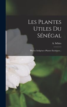 portada Les Plantes Utiles Du Sénégal: Plantes Indigènes--plantes Exotiques... (en Francés)