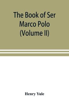 portada The book of Ser Marco Polo, the Venetian, concerning the kingdoms and marvels of the East (Volume II) (en Inglés)