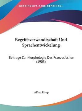 portada Begriffsverwandtschaft Und Sprachentwickelung: Beitrage Zur Morphologie Des Franzosischen (1903) (en Alemán)