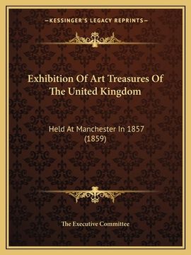 portada exhibition of art treasures of the united kingdom: held at manchester in 1857 (1859) (in English)