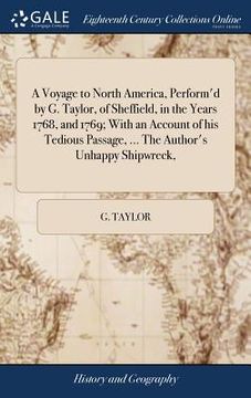 portada A Voyage to North America, Perform'd by G. Taylor, of Sheffield, in the Years 1768, and 1769; With an Account of his Tedious Passage, ... The Author's (en Inglés)