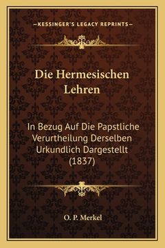 portada Die Hermesischen Lehren: In Bezug Auf Die Papstliche Verurtheilung Derselben Urkundlich Dargestellt (1837) (en Alemán)