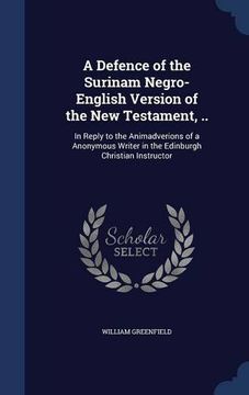 portada A Defence of the Surinam Negro-English Version of the New Testament, ..: In Reply to the Animadverions of a Anonymous Writer in the Edinburgh Christian Instructor