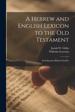 portada A Hebrew and English Lexicon to the Old Testament; Including the Biblical Chaldee