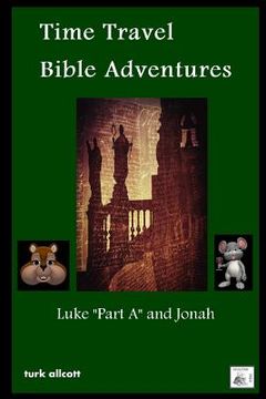 portada Time Travel Bible Adventures: Luke "Part A" and Jonah (en Inglés)