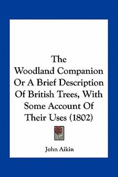 portada the woodland companion or a brief description of british trees, with some account of their uses (1802) (en Inglés)