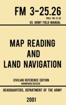 portada Map Reading and Land Navigation - fm 3-25. 26 us Army Field Manual fm 21-26: Unabridged Manual on map Use,. Release) (Military Outdoors Skills Series) 