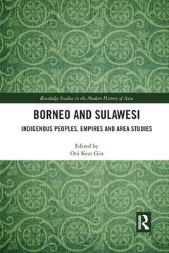 portada Borneo and Sulawesi: Indigenous Peoples, Empires and Area Studies (Routledge Studies in the Modern History of Asia) (en Inglés)